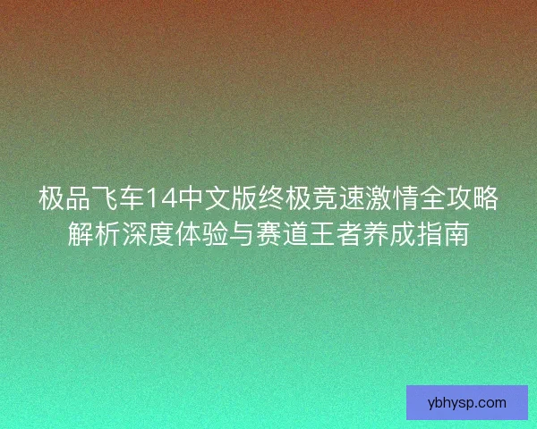 极品飞车14中文版终极竞速激情全攻略解析深度体验与赛道王者养成指南